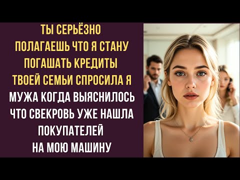 Видео: Ты серьёзно полагаешь что я стану погашать кредиты твоей семьи спросила я мужа когда выяснилось что