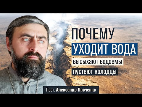 Видео: Почему уходит вода, высыхают водоемы, пустеют колодцы (прот. Александр Проченко) @р_и_с