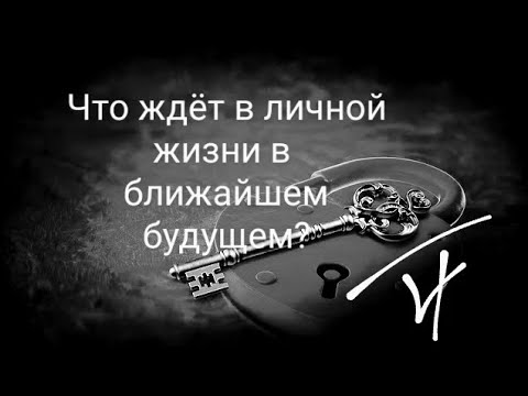 Видео: Что ждёт в личной жизни в ближайшем будущем?