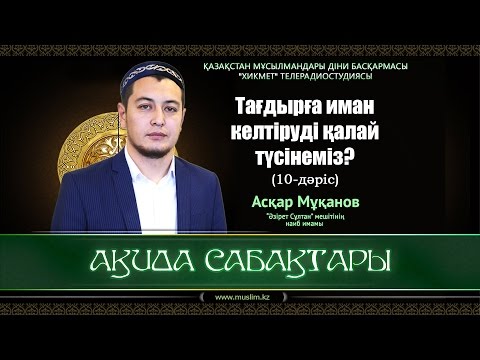 Видео: Тағдырға иман келтіруді қалай түсінеміз? | Ақида сабақтары (10-дәріс) - Асқар Мұқанов