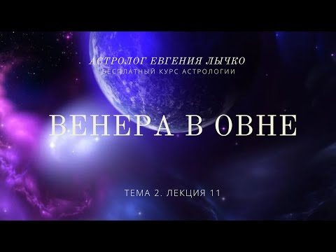 Видео: Тема 2. Лекция 11. Венера в Овне.