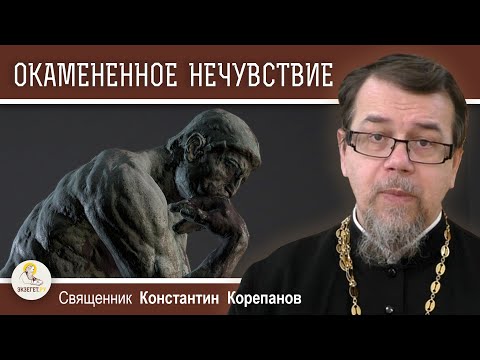 Видео: ОКАМЕНЕННОЕ НЕЧУВСТВИЕ. Что это такое ?  Священник Константин Корепанов