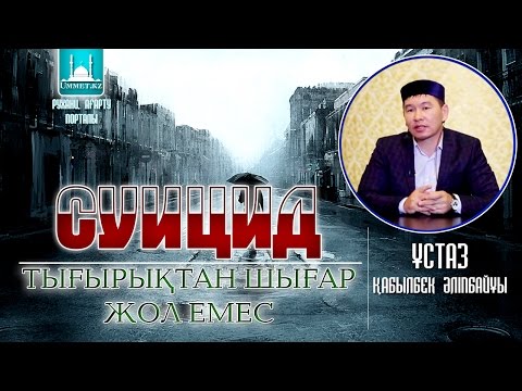 Видео: Қабылбек Әліпбайұлы - Суицид - тығырықтан шығар жол емес.
