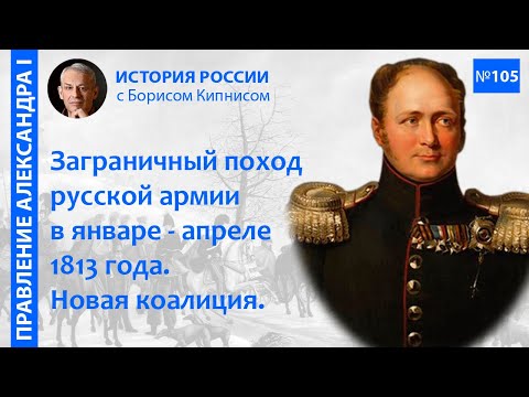 Видео: События января - апреля 1813 года. Новая коалиция. Заграничный поход русской армии /Б. Кипнис / №105