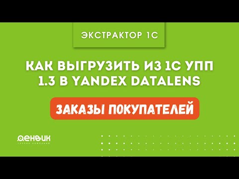 Видео: Как выгрузить из 1С УПП 1.3. - Заказы клиентов в Yandex Datalens