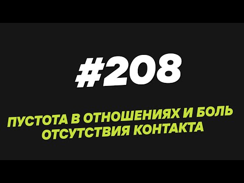 Видео: 208. Пустота в отношениях и боль отсутствия контакта