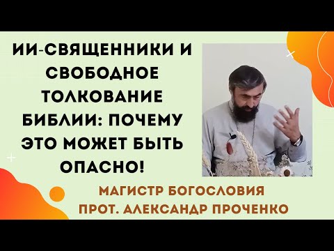 Видео: Толкование Писания: где истина, а где опасность? Можно ли слушать ИИ- священников. Прот. А.Проченко