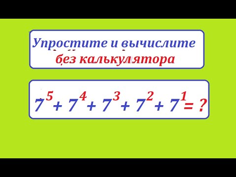 Видео: Упростите и вычислите 7^5 + 7^4 + 7^3 + 7^2 + 7^1 без калькулятора