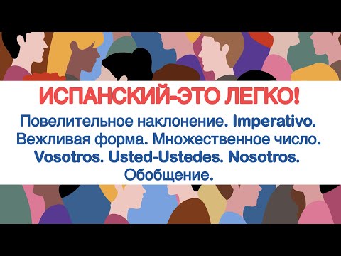 Видео: Испанский-это легко! Повелительное наклонение. Вежливая форма. Множественное число. Обобщение.
