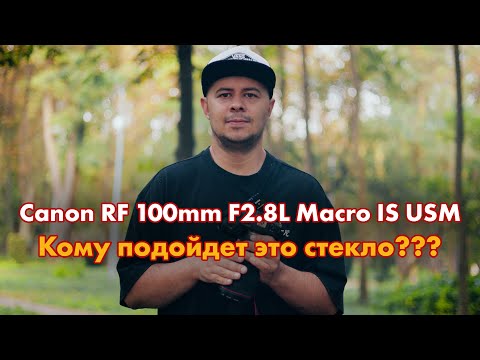 Видео: Canon RF 100mm F2.8L Macro IS USM. Кому подойдет это стекло???