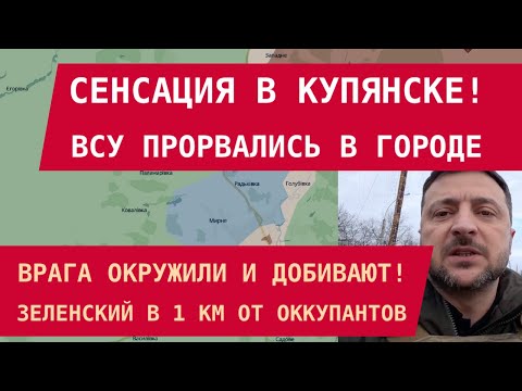 Видео: СЕНСАЦИЯ В КУПЯНСКЕ: ВСУ прорвались, окружили и добивают оккупантов. Зеленский – в 1 км от врага