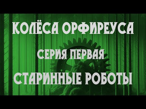 Видео: Колёса Орфиреуса 01: Старинные роботы