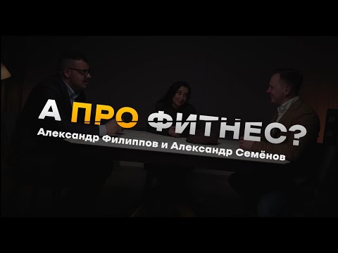 Видео: «А про фитнес?» с Александром Филипповым и Александром Семёновым