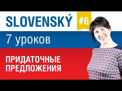 Видео: Урок 6. Словацкий язык за 7 уроков для начинающих. Придаточные предложения. Елена Шипилова.