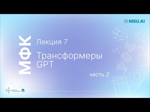 Видео: Лекция 7: Трансформеры (Часть 2). GPT. МФК «Нейронные сети и их применение в научных исследованиях».