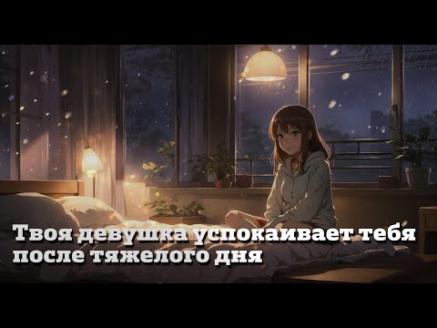 Видео: Твоя девушка успокаивает тебя после тяжелого дня | ASMR RP