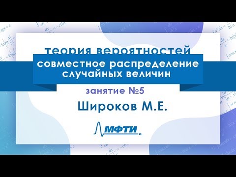 Видео: Лекция №5 по теории вероятностей. Совместное распределение случайных величин. Широков М.Е.