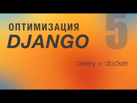 Видео: Оптимизация Django. 5 - Celery + Docker