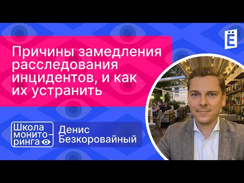 Видео: Школа мониторинга 3: "Причины замедления расследования инцидентов, и как их устранить"