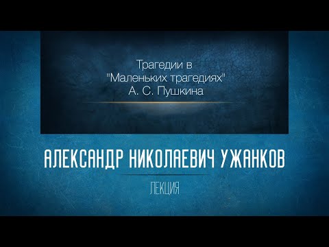 Видео: Трагедии в «Маленьких трагедиях» А. С. Пушкина. Проф. А. Н. Ужанков