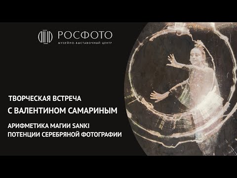 Видео: Творческая встреча с Валентином Самариным «Арифметика магии SANKI (Потенции серебряной фотографии)»