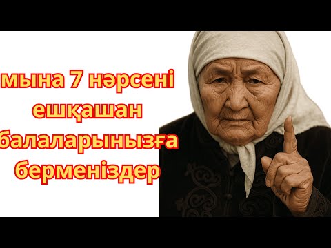 Видео: мына 7 нәрсені ешқашан балаларынызға берменіздер