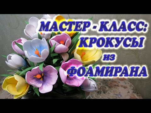 Видео: Мастер-класс крокусы из фоамирана