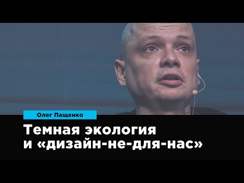 Видео: Темная экология и «дизайн-не-для-нас» | Олег Пащенко | Prosmotr