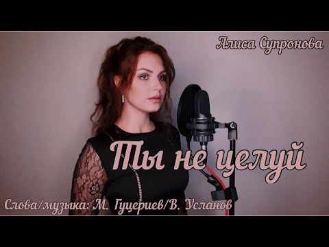 Видео: Алиса Супронова - ТЫ НЕ ЦЕЛУЙ (Полина Гагарина) | М. Гуцериев/В. Усланов