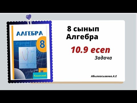 Видео: алгебра 8 сынып 10.9 есеп. Абылкасымова 8 класс 10.9 задача
