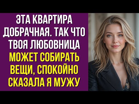 Видео: Эта квартира — добрачная. Так что твоя любовница может собирать вещи», — спокойно сказала я мужу