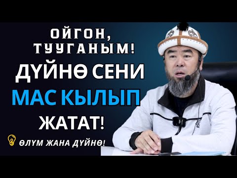 Видео: ОЙГОН, ТУУГАНЫМ! ДҮЙНӨ СЕНИ МАС КЫЛЫП ЖАТАТ! ӨЛҮМ ЖАНА ДҮЙНӨ! Устаз Эрмек Тынай уулу