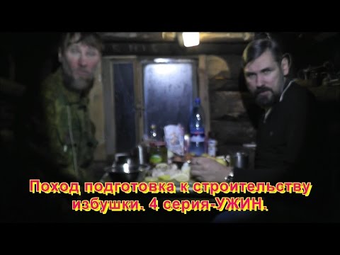 Видео: Поход подготовка к строительству избушки. 4 серия-УЖИН.