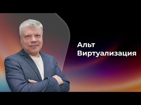 Видео: Как изменилась «Альт Виртуализация» в 11-й версии — рассказывает Алексей Шабалин