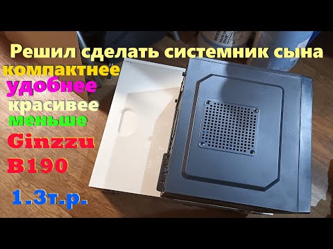 Видео: Мини корпус системника - младшему сыну. Распаковка и переезд в Ginzzu B190 mATX, Mini-ITX