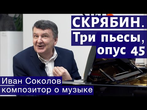 Видео: Лекция 124. Александр Скрябин. Три пьесы, опус 45. | Композитор Иван Соколов о музыке.
