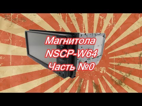 Видео: #33_2018 NSCP-W64 видео-обзор магнитолы. часть №0 начало!