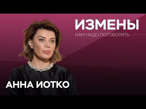 Видео: Почему мы изменяем // Нам надо поговорить с Анной Иотко