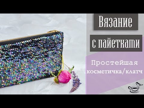 Видео: ВЯЗАНИЕ С ПАЙЕТКАМИ | Простейшая Косметичка Клатч