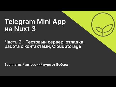 Видео: Telegram Mini App на Nuxt 3 | Часть 2 - Тестовый сервер. Отладка. Работа с контактами. CloudStorage.