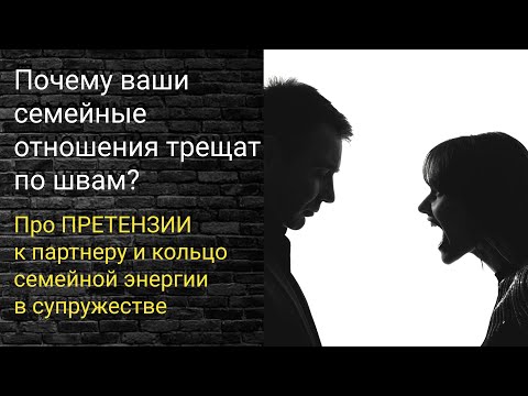 Видео: Претензии в отношениях к партнеру или почему вы ругаетесь с мужем