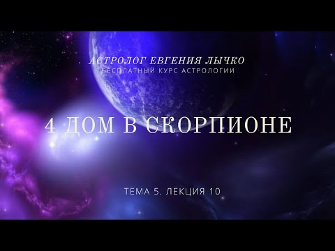 Видео: Тема 5, лекция 10. 4 дом в Скорпионе