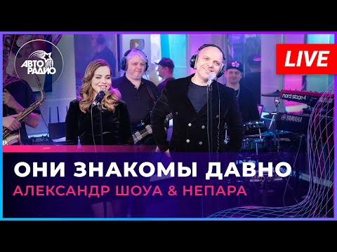 Видео: Александр Шоуа & Непара - Они Знакомы Давно (LIVE @ Авторадио)