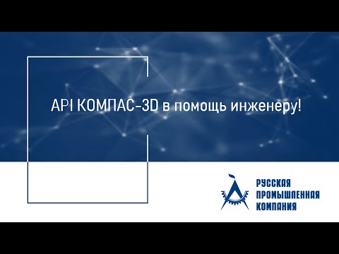 Видео: Вебинар «API КОМПАС-3D в помощь инженеру!»