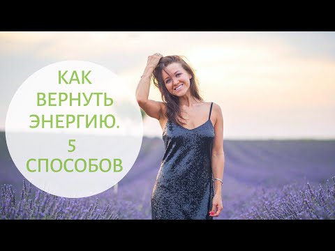 Видео: Как вернуть себе энергию и силы - 5 способов как быть в ресурсе
