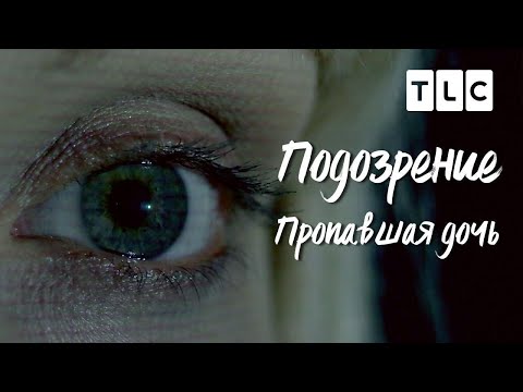 Видео: Пропавшая дочь | Подозрение | TLC