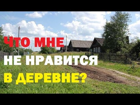 Видео: Что мне НЕ НРАВИТСЯ в деревне?