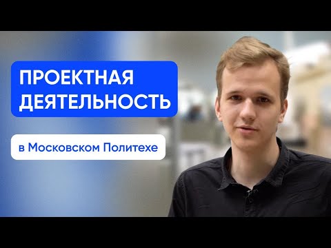 Видео: Рассказываем о Проектной деятельности в Московском Политехе