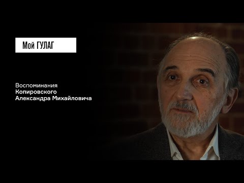 Видео: Копировский А.М.: «Больно и светло» | фильм #416 МОЙ ГУЛАГ