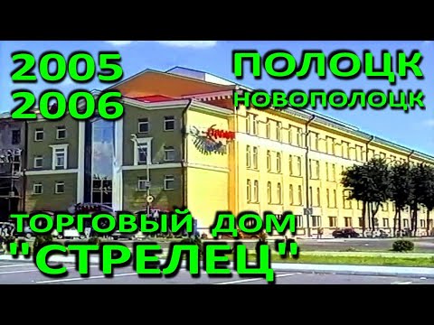 Видео: Полоцк – Новополоцк. Объекты Торгового дома "Стрелец". Архивные кадры 2005 – 2006 годов.